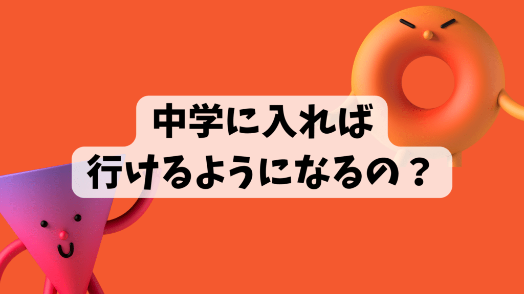 中学に入れば行けるようになる？